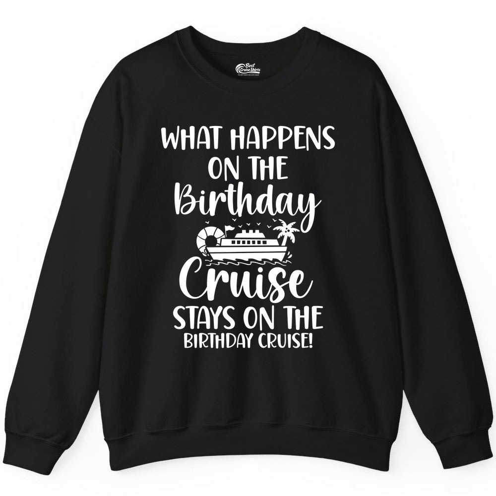 Birthday Cruise Shirt - Funny Cruise Party Shirt for Birthday Trips (Sweatshirt) in Black - What Happens On The Birthday Cruise Stays On The Birthday Cruise Shirt