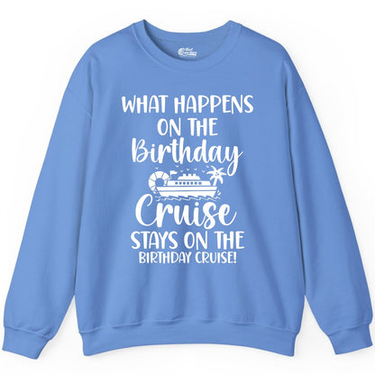 Birthday Cruise Shirt - Funny Cruise Party Shirt for Birthday Trips (Sweatshirt) in Carolina Blue - What Happens On The Birthday Cruise Stays On The Birthday Cruise Shirt