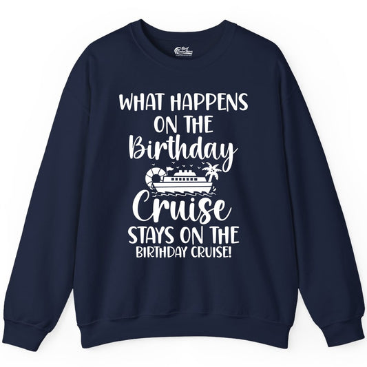 Birthday Cruise Shirt - Funny Cruise Party Shirt for Birthday Trips (Sweatshirt) in Navy - What Happens On The Birthday Cruise Stays On The Birthday Cruise Shirt