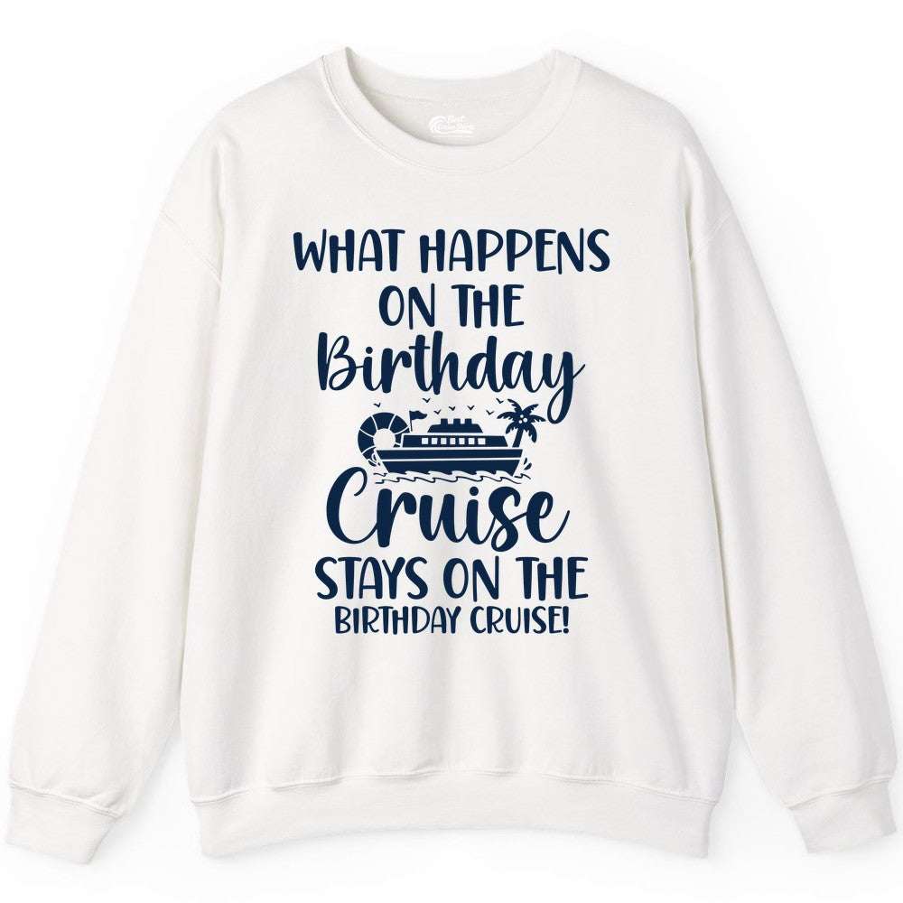 Birthday Cruise Shirt - Funny Cruise Party Shirt for Birthday Trips (Sweatshirt) in White - What Happens On The Birthday Cruise Stays On The Birthday Cruise Shirt