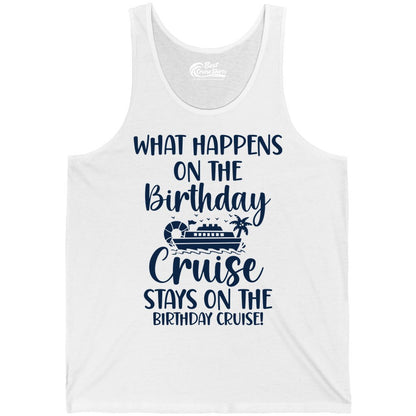 Birthday Cruise Shirt - Funny Cruise Party Shirt for Birthday Trips (Tank Top) in White - What Happens On The Birthday Cruise Stays On The Birthday Cruise Shirt