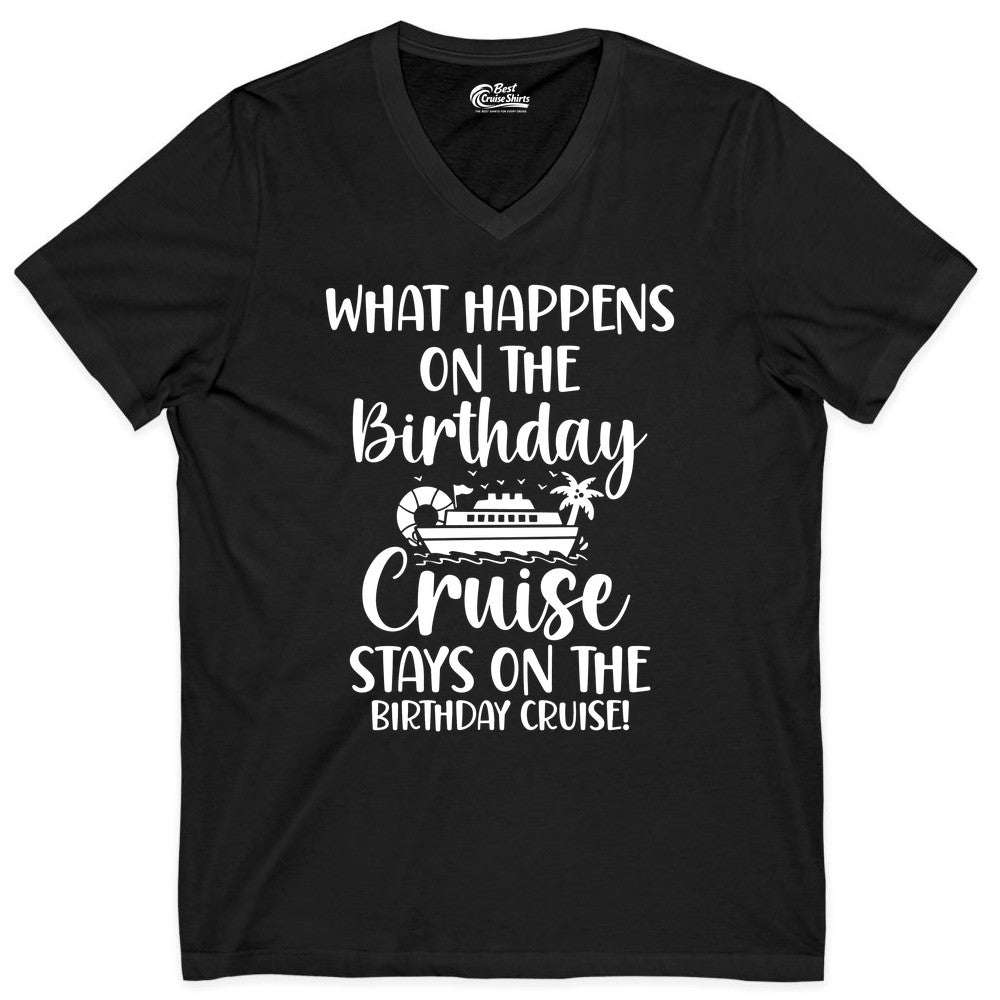 Birthday Cruise Shirt - Funny Cruise Party Shirt for Birthday Trips (V-Neck) in Black - What Happens On The Birthday Cruise Stays On The Birthday Cruise Shirt