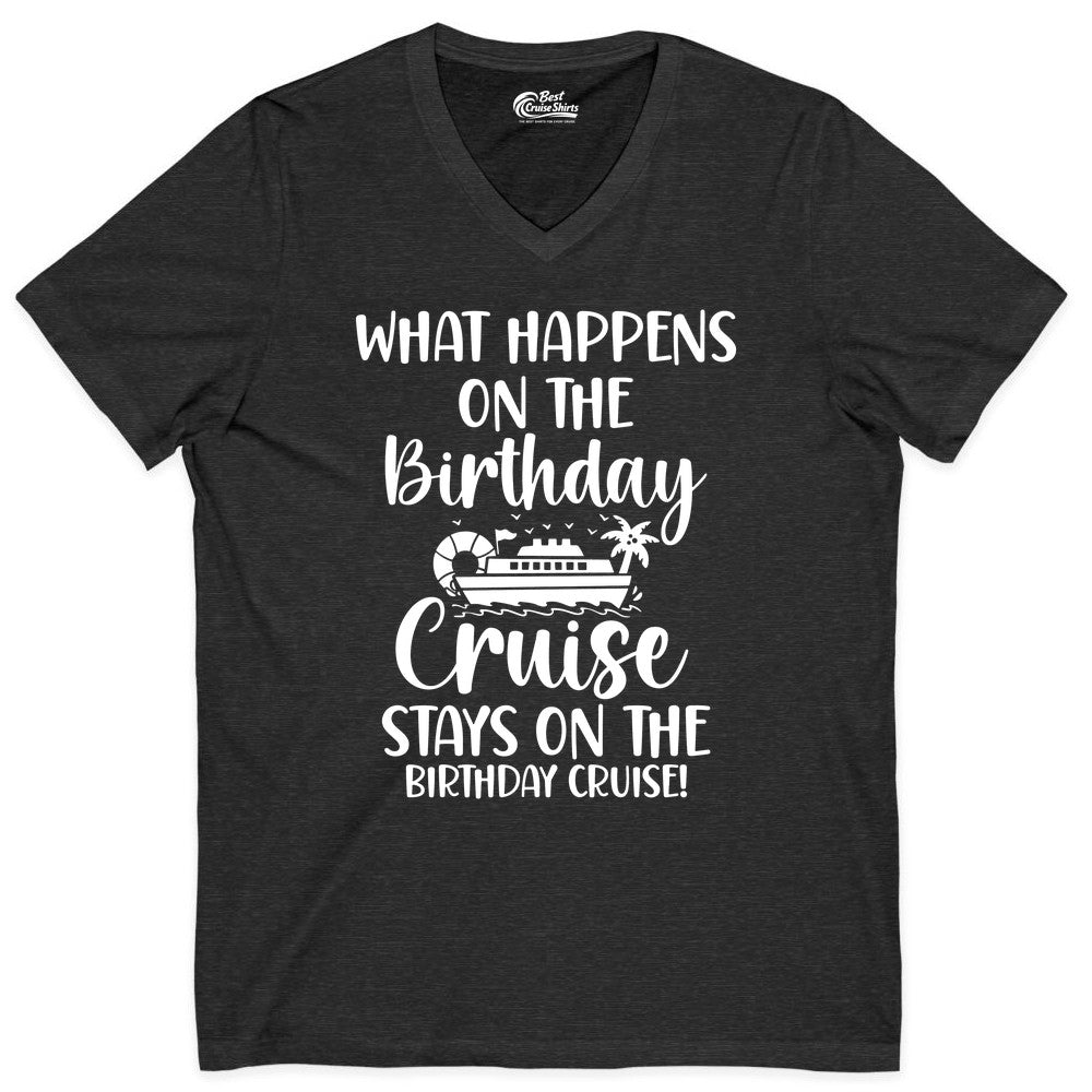 Birthday Cruise Shirt - Funny Cruise Party Shirt for Birthday Trips (V-Neck) in Dark Grey Heather - What Happens On The Birthday Cruise Stays On The Birthday Cruise Shirt