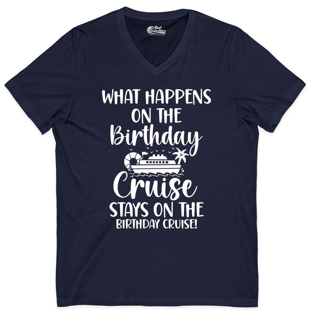 Birthday Cruise Shirt - Funny Cruise Party Shirt for Birthday Trips (V-Neck) in Navy - What Happens On The Birthday Cruise Stays On The Birthday Cruise Shirt
