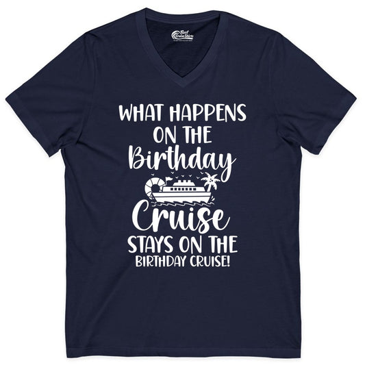 Birthday Cruise Shirt - Funny Cruise Party Shirt for Birthday Trips (V-Neck) in Navy - What Happens On The Birthday Cruise Stays On The Birthday Cruise Shirt