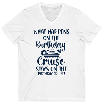 Birthday Cruise Shirt - Funny Cruise Party Shirt for Birthday Trips (V-Neck) in White - What Happens On The Birthday Cruise Stays On The Birthday Cruise Shirt