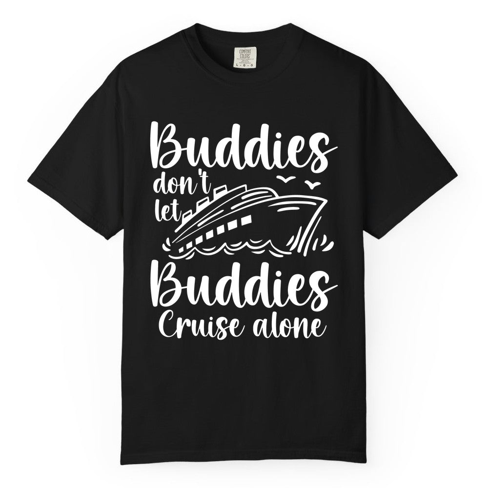 Cruise Buddies Shirt - Friends Cruise Shirt for Group Travel Trips (Comfort Color) in Black - Buddies Don’t Let Buddies Cruise Alone Hand Lettered Cruise Shirt
