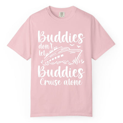 Cruise Buddies Shirt - Friends Cruise Shirt for Group Travel Trips (Comfort Color) in Blossom - Buddies Don’t Let Buddies Cruise Alone Hand Lettered Cruise Shirt