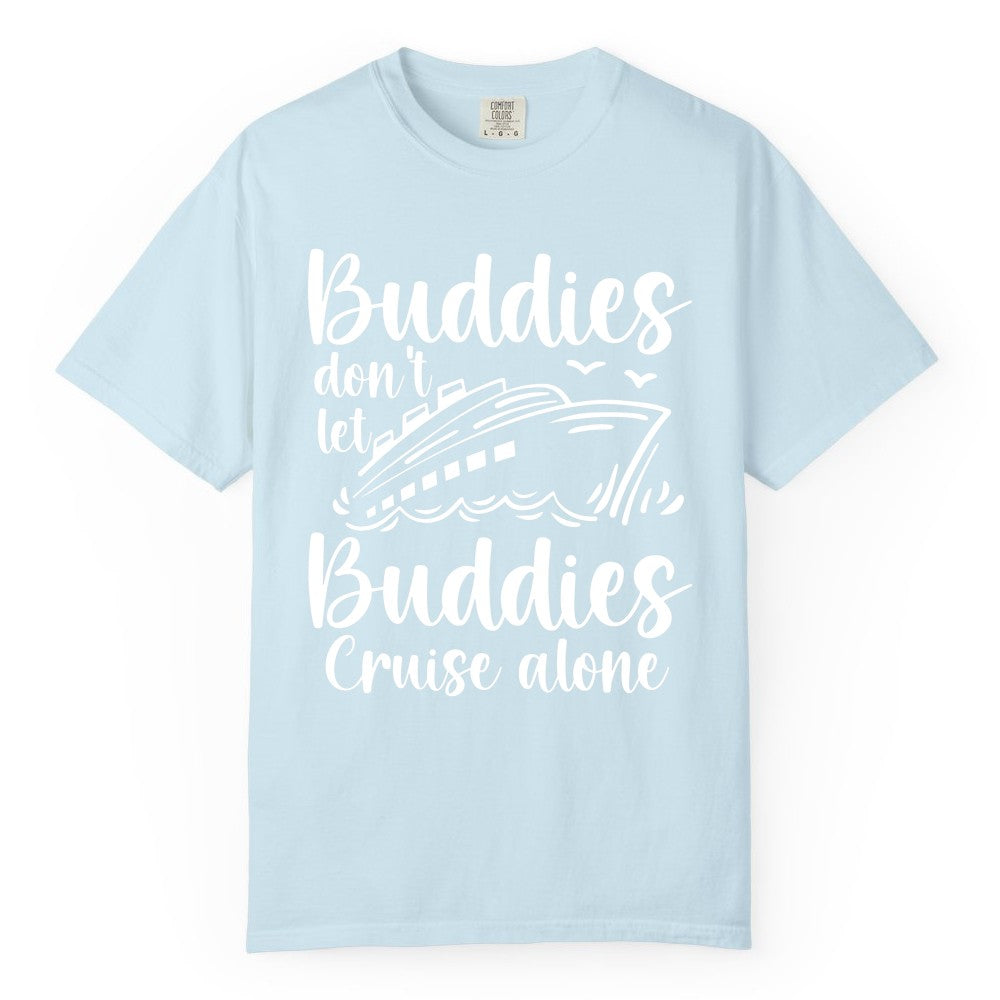 Cruise Buddies Shirt - Friends Cruise Shirt for Group Travel Trips (Comfort Color) in Chambray - Buddies Don’t Let Buddies Cruise Alone Hand Lettered Cruise Shirt