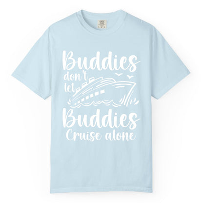 Cruise Buddies Shirt - Friends Cruise Shirt for Group Travel Trips (Comfort Color) in Chambray - Buddies Don’t Let Buddies Cruise Alone Hand Lettered Cruise Shirt