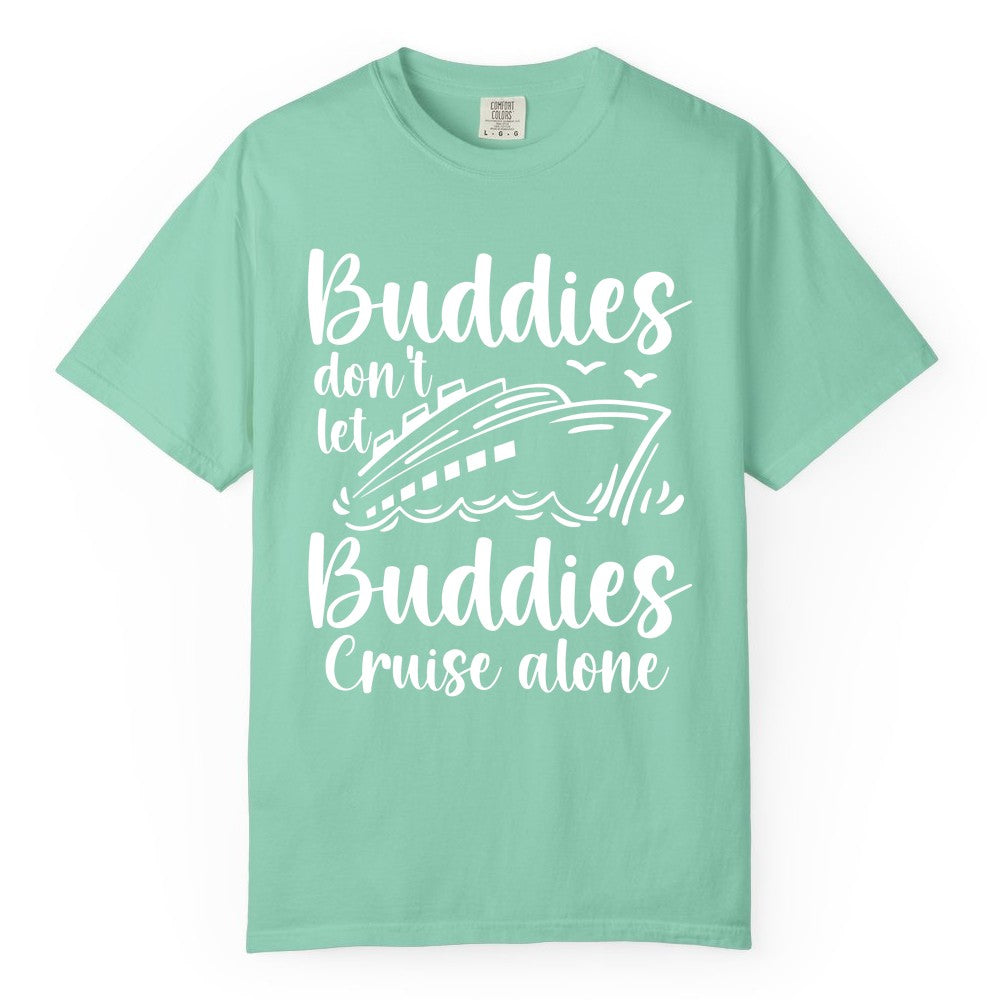 Cruise Buddies Shirt - Friends Cruise Shirt for Group Travel Trips (Comfort Color) in Island Reef - Buddies Don’t Let Buddies Cruise Alone Hand Lettered Cruise Shirt