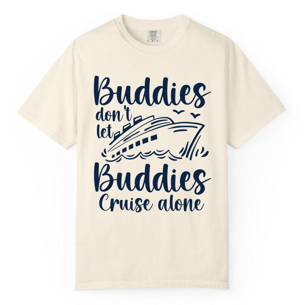 Cruise Buddies Shirt - Friends Cruise Shirt for Group Travel Trips (Comfort Color) in Ivory - Buddies Don’t Let Buddies Cruise Alone Hand Lettered Cruise Shirt
