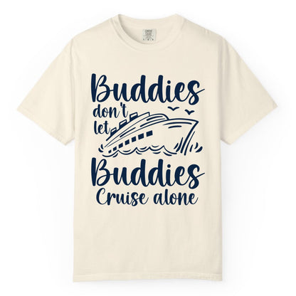 Cruise Buddies Shirt - Friends Cruise Shirt for Group Travel Trips (Comfort Color) in Ivory - Buddies Don’t Let Buddies Cruise Alone Hand Lettered Cruise Shirt