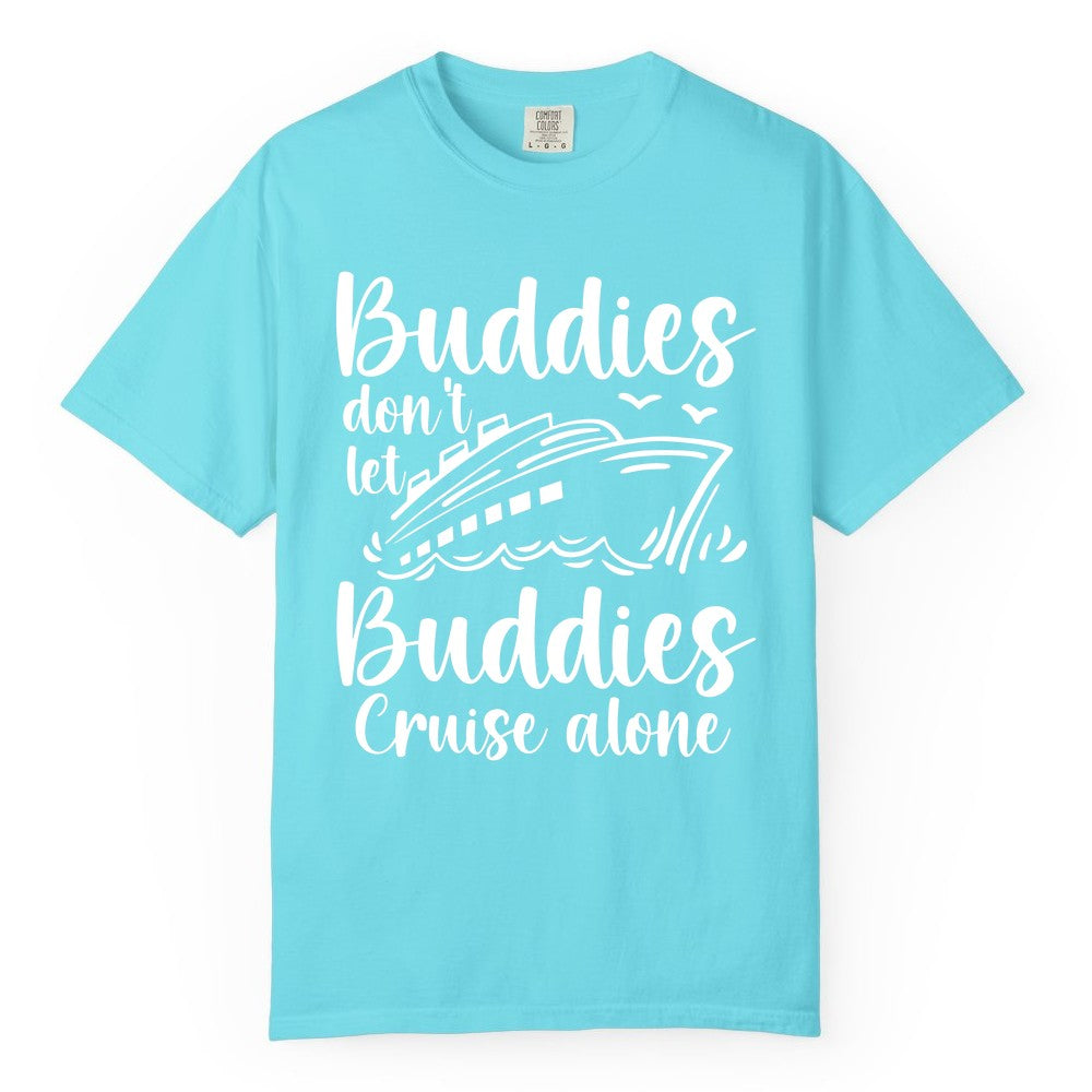 Cruise Buddies Shirt - Friends Cruise Shirt for Group Travel Trips (Comfort Color) in Lagoon Blue - Buddies Don’t Let Buddies Cruise Alone Hand Lettered Cruise Shirt