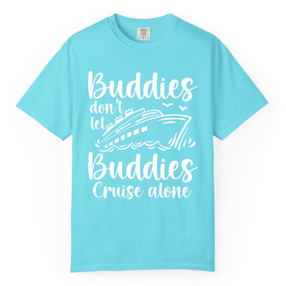 Cruise Buddies Shirt - Friends Cruise Shirt for Group Travel Trips (Comfort Color) in Lagoon Blue - Buddies Don’t Let Buddies Cruise Alone Hand Lettered Cruise Shirt