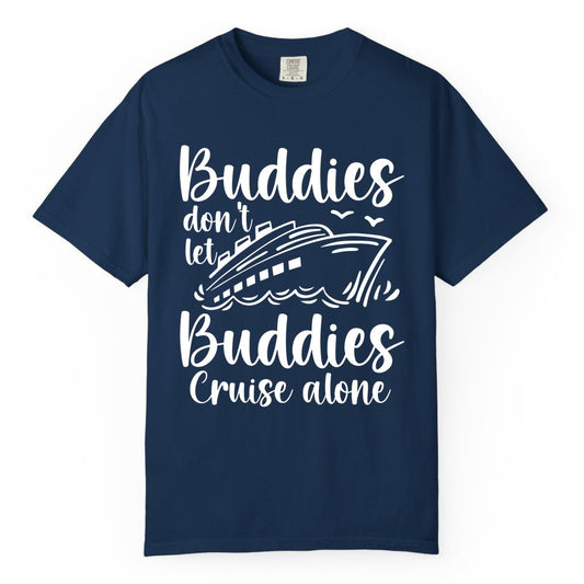 Cruise Buddies Shirt - Friends Cruise Shirt for Group Travel Trips (Comfort Color) in Navy - Buddies Don’t Let Buddies Cruise Alone Hand Lettered Cruise Shirt