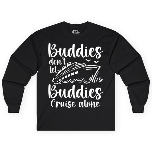Cruise Buddies Shirt - Friends Cruise Shirt for Group Travel Trips (Long Sleeve) in Black - Buddies Don’t Let Buddies Cruise Alone Hand Lettered Cruise Shirt