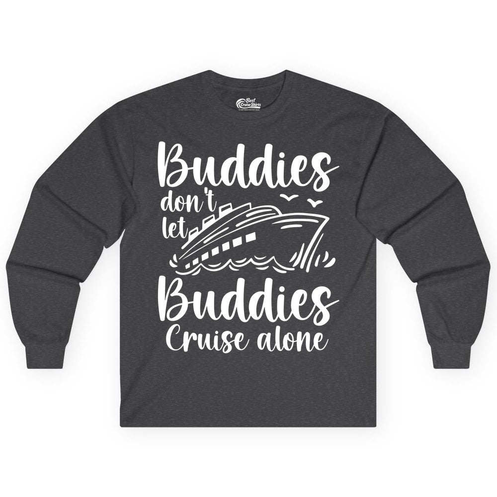 Cruise Buddies Shirt - Friends Cruise Shirt for Group Travel Trips (Long Sleeve) in Dark Heather - Buddies Don’t Let Buddies Cruise Alone Hand Lettered Cruise Shirt