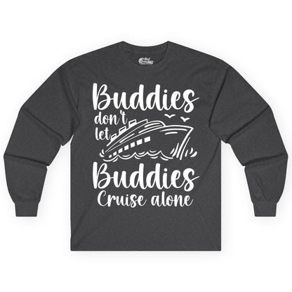 Cruise Buddies Shirt - Friends Cruise Shirt for Group Travel Trips (Long Sleeve) in Dark Heather - Buddies Don’t Let Buddies Cruise Alone Hand Lettered Cruise Shirt