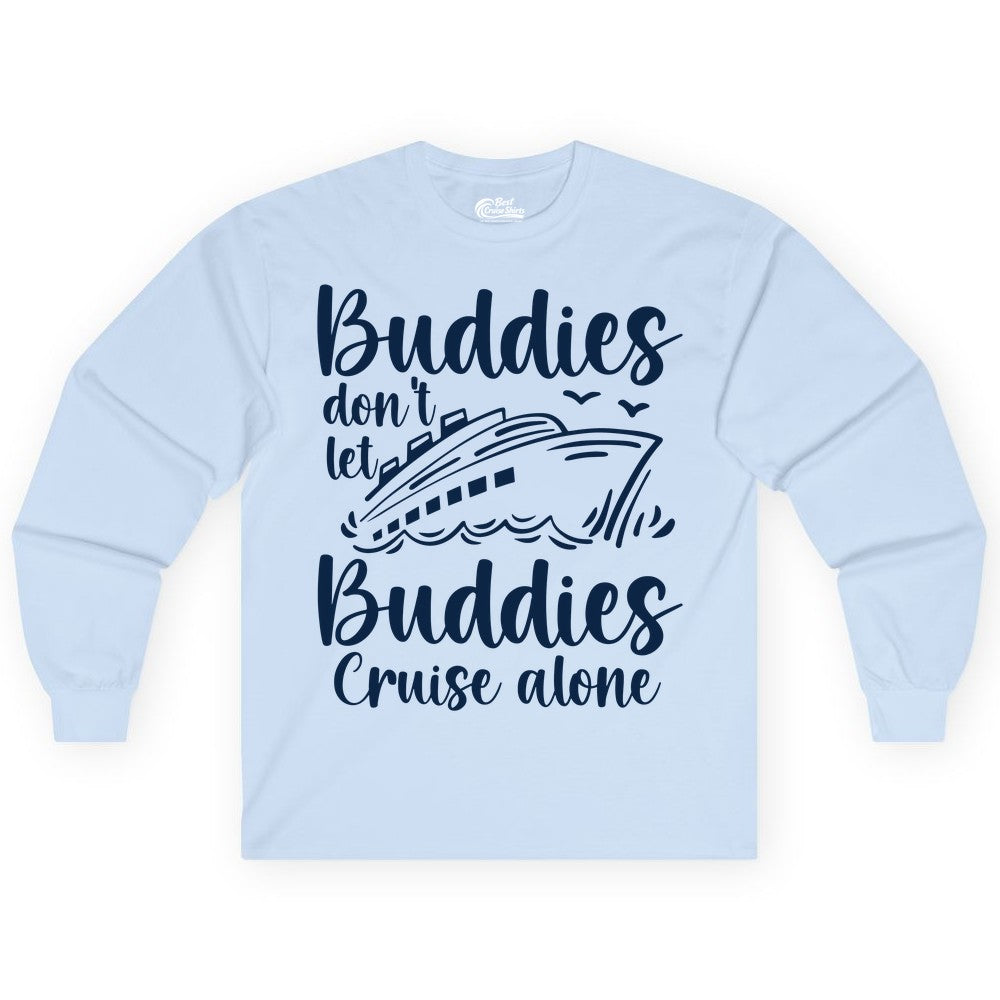 Cruise Buddies Shirt - Friends Cruise Shirt for Group Travel Trips (Long Sleeve) in Light Blue - Buddies Don’t Let Buddies Cruise Alone Hand Lettered Cruise Shirt