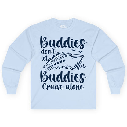 Cruise Buddies Shirt - Friends Cruise Shirt for Group Travel Trips (Long Sleeve) in Light Blue - Buddies Don’t Let Buddies Cruise Alone Hand Lettered Cruise Shirt