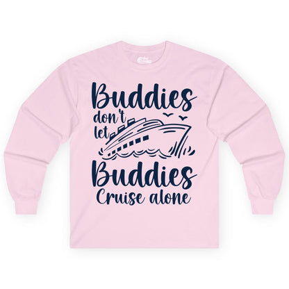 Cruise Buddies Shirt - Friends Cruise Shirt for Group Travel Trips (Long Sleeve) in Light Pink - Buddies Don’t Let Buddies Cruise Alone Hand Lettered Cruise Shirt
