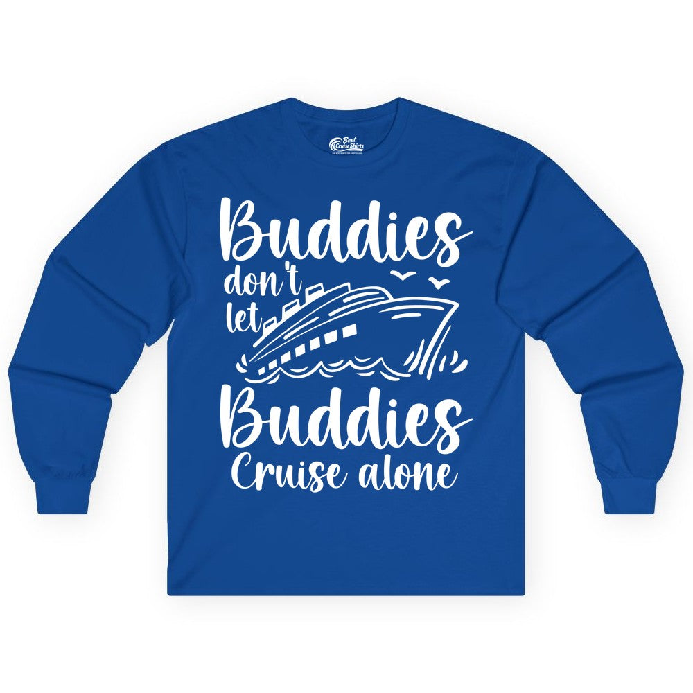 Cruise Buddies Shirt - Friends Cruise Shirt for Group Travel Trips (Long Sleeve) in Royal - Buddies Don’t Let Buddies Cruise Alone Hand Lettered Cruise Shirt