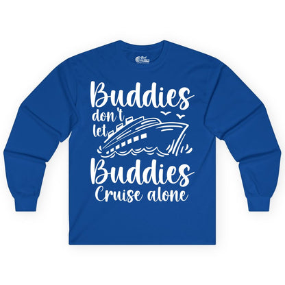 Cruise Buddies Shirt - Friends Cruise Shirt for Group Travel Trips (Long Sleeve) in Royal - Buddies Don’t Let Buddies Cruise Alone Hand Lettered Cruise Shirt