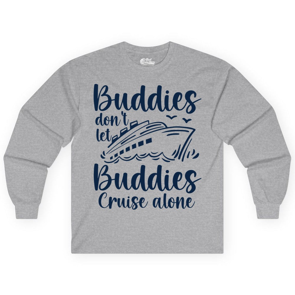 Cruise Buddies Shirt - Friends Cruise Shirt for Group Travel Trips (Long Sleeve) in Sport Grey - Buddies Don’t Let Buddies Cruise Alone Hand Lettered Cruise Shirt