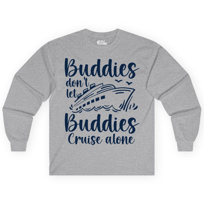 Cruise Buddies Shirt - Friends Cruise Shirt for Group Travel Trips (Long Sleeve) in Sport Grey - Buddies Don’t Let Buddies Cruise Alone Hand Lettered Cruise Shirt