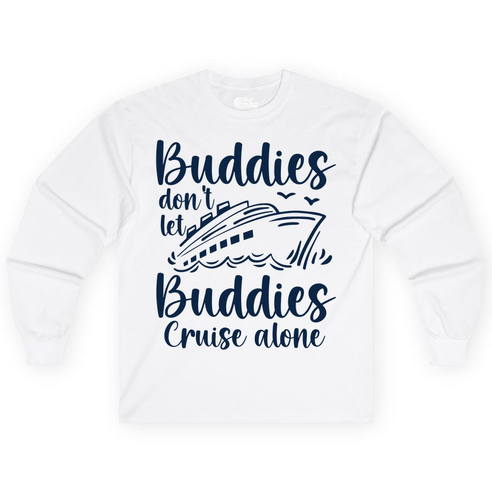 Cruise Buddies Shirt - Friends Cruise Shirt for Group Travel Trips (Long Sleeve) in White - Buddies Don’t Let Buddies Cruise Alone Hand Lettered Cruise Shirt