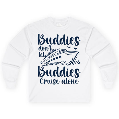 Cruise Buddies Shirt - Friends Cruise Shirt for Group Travel Trips (Long Sleeve) in White - Buddies Don’t Let Buddies Cruise Alone Hand Lettered Cruise Shirt