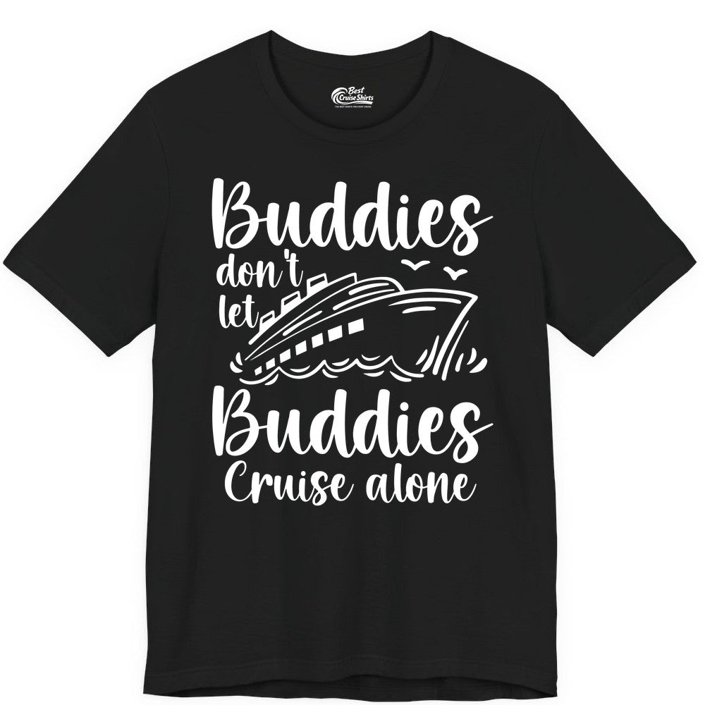 Cruise Buddies Shirt - Friends Cruise Shirt for Group Travel Trips (Premium Tee) in Black - Buddies Don’t Let Buddies Cruise Alone Hand Lettered Cruise Shirt
