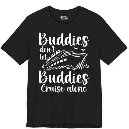 Cruise Buddies Shirt - Friends Cruise Shirt for Group Travel Trips (Premium Tee) in Black - Buddies Don’t Let Buddies Cruise Alone Hand Lettered Cruise Shirt