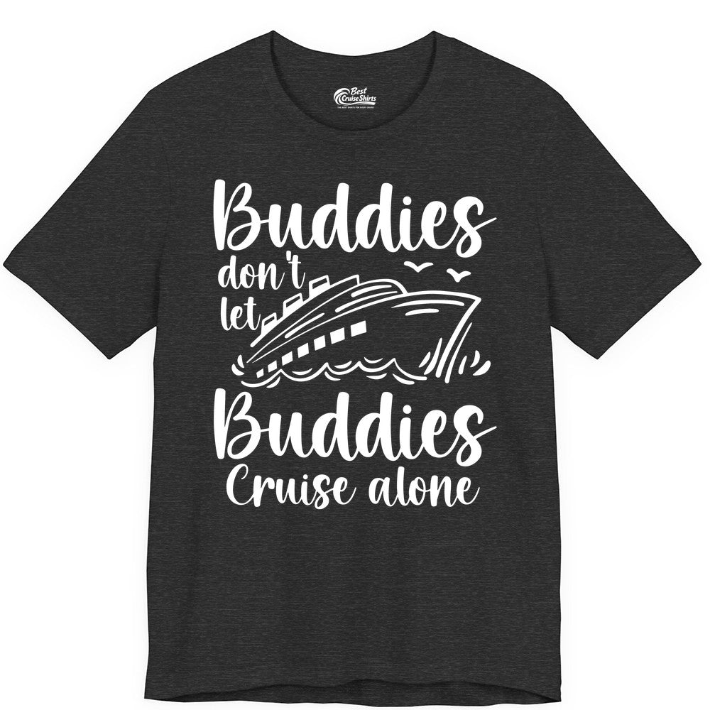 Cruise Buddies Shirt - Friends Cruise Shirt for Group Travel Trips (Premium Tee) in Dark Grey Heather - Buddies Don’t Let Buddies Cruise Alone Hand Lettered Cruise Shirt