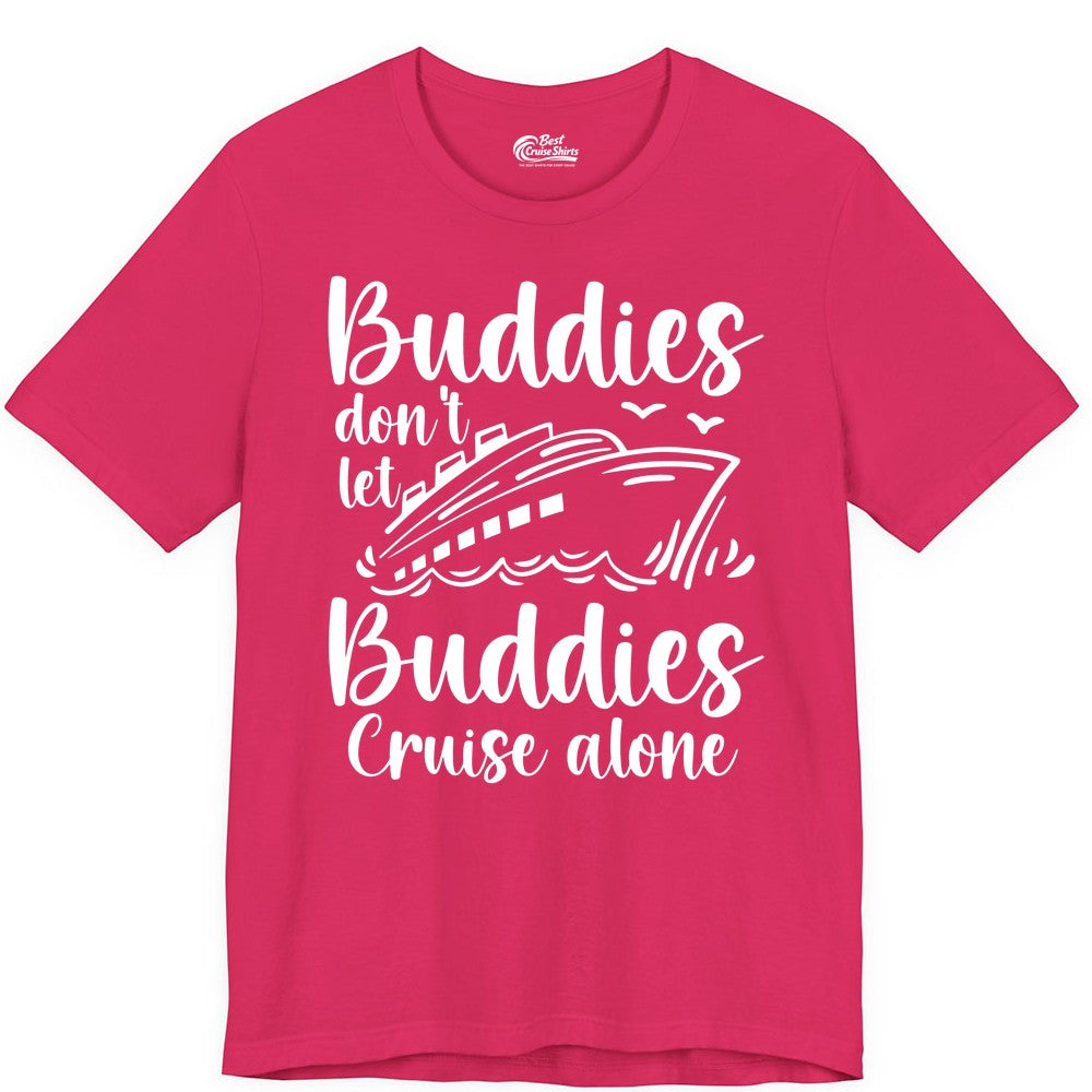 Cruise Buddies Shirt - Friends Cruise Shirt for Group Travel Trips (Premium Tee) in Fuchsia - Buddies Don’t Let Buddies Cruise Alone Hand Lettered Cruise Shirt