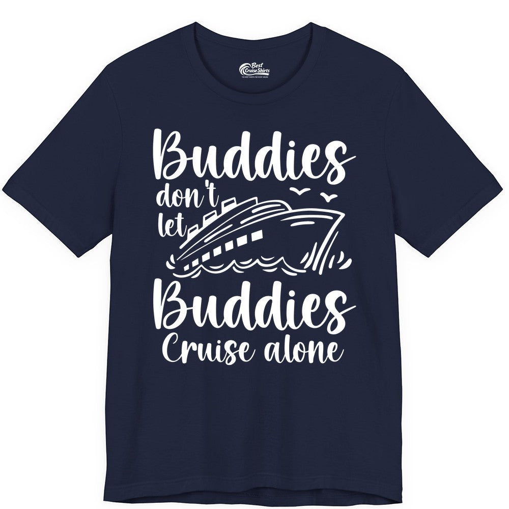 Cruise Buddies Shirt - Friends Cruise Shirt for Group Travel Trips (Premium Tee) in Navy - Buddies Don’t Let Buddies Cruise Alone Hand Lettered Cruise Shirt