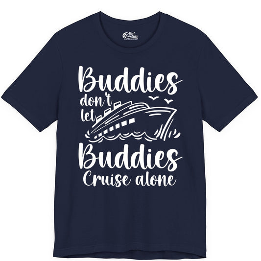 Cruise Buddies Shirt - Friends Cruise Shirt for Group Travel Trips (Premium Tee) in Navy - Buddies Don’t Let Buddies Cruise Alone Hand Lettered Cruise Shirt