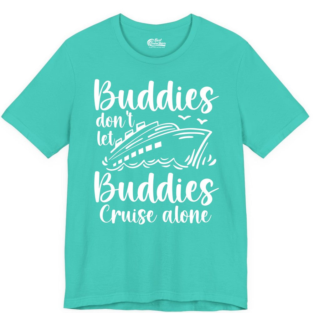Cruise Buddies Shirt - Friends Cruise Shirt for Group Travel Trips (Premium Tee) in Teal - Buddies Don’t Let Buddies Cruise Alone Hand Lettered Cruise Shirt