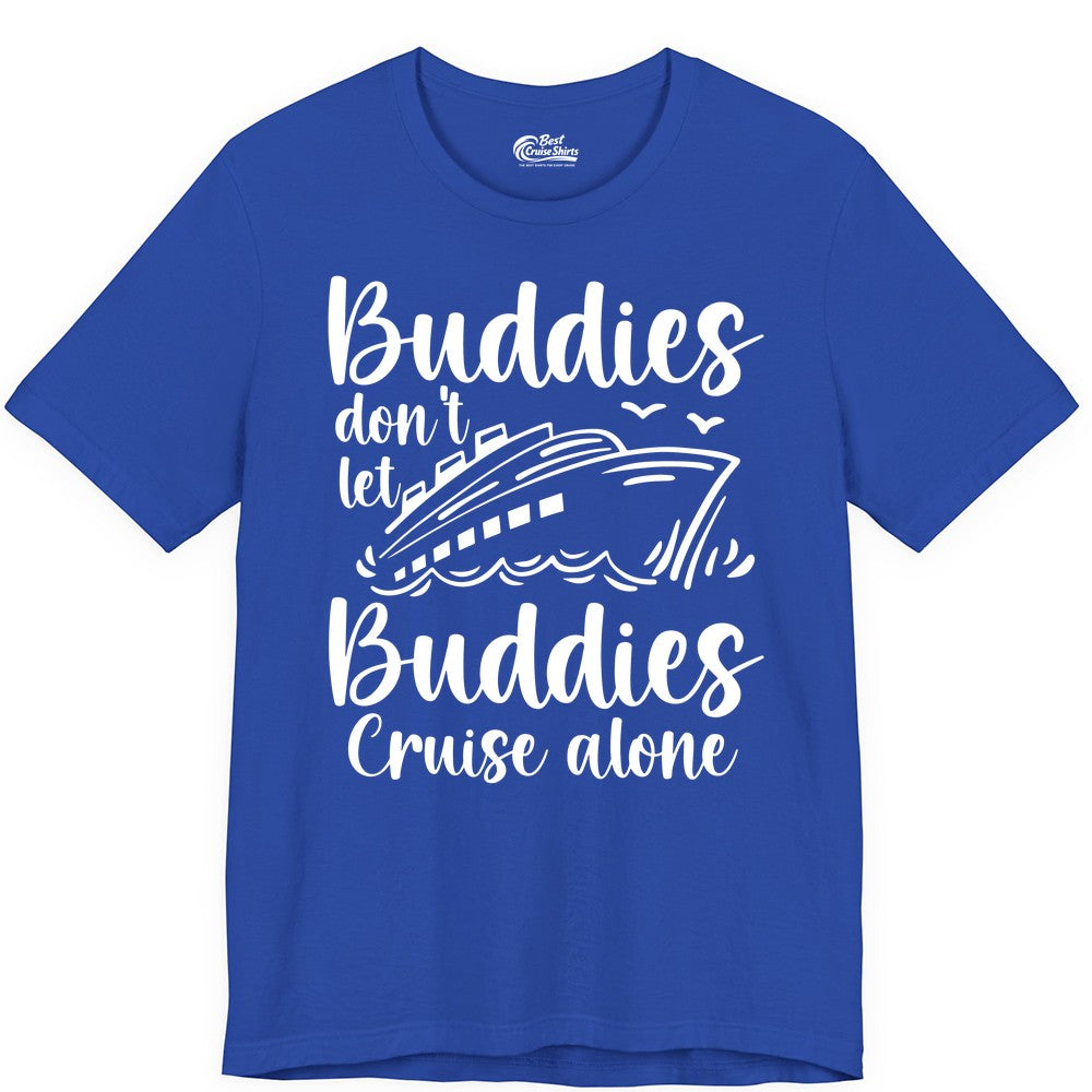 Cruise Buddies Shirt - Friends Cruise Shirt for Group Travel Trips (Premium Tee) in True Royal - Buddies Don’t Let Buddies Cruise Alone Hand Lettered Cruise Shirt