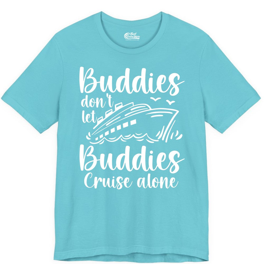 Cruise Buddies Shirt - Friends Cruise Shirt for Group Travel Trips (Premium Tee) in Turquoise - Buddies Don’t Let Buddies Cruise Alone Hand Lettered Cruise Shirt
