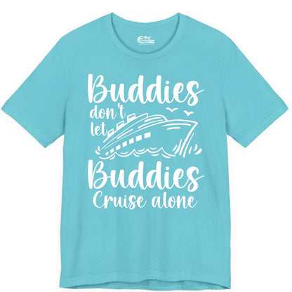 Cruise Buddies Shirt - Friends Cruise Shirt for Group Travel Trips (Premium Tee) in Turquoise - Buddies Don’t Let Buddies Cruise Alone Hand Lettered Cruise Shirt