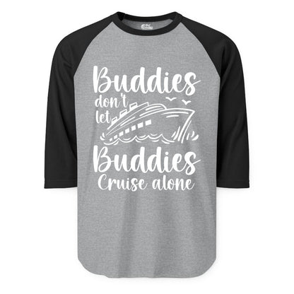 Cruise Buddies Shirt - Friends Cruise Shirt for Group Travel Trips (Raglan) in Heather GreyBlack - Buddies Don’t Let Buddies Cruise Alone Hand Lettered Cruise Shirt