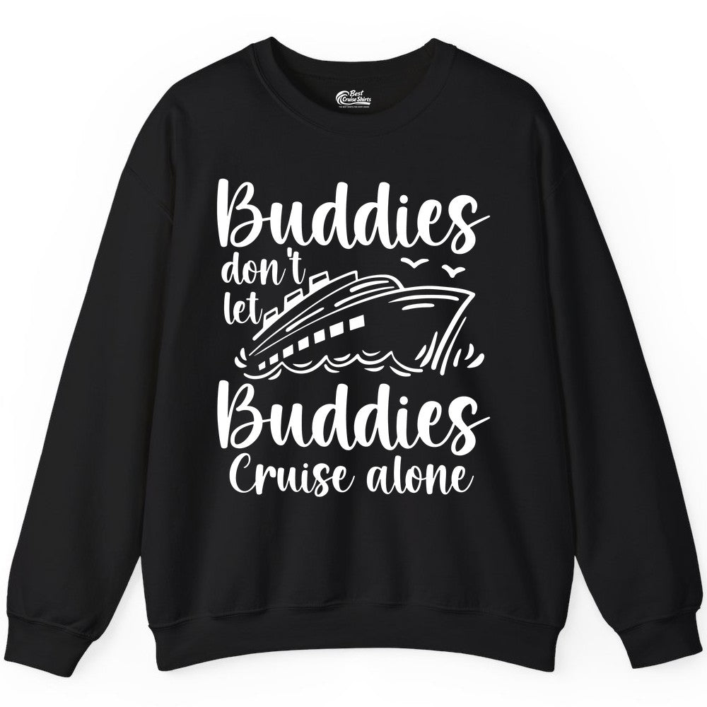 Cruise Buddies Shirt - Friends Cruise Shirt for Group Travel Trips (Sweatshirt) in Black - Buddies Don’t Let Buddies Cruise Alone Hand Lettered Cruise Shirt
