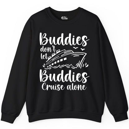 Cruise Buddies Shirt - Friends Cruise Shirt for Group Travel Trips (Sweatshirt) in Black - Buddies Don’t Let Buddies Cruise Alone Hand Lettered Cruise Shirt