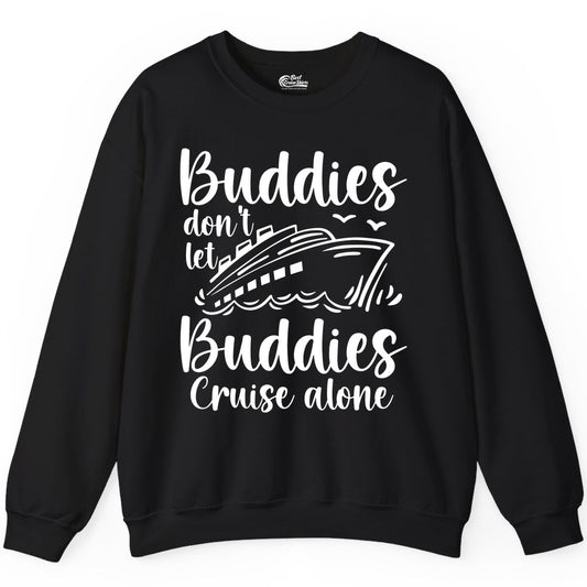 Cruise Buddies Shirt - Friends Cruise Shirt for Group Travel Trips (Sweatshirt) in Black - Buddies Don’t Let Buddies Cruise Alone Hand Lettered Cruise Shirt