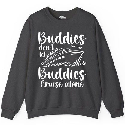 Cruise Buddies Shirt - Friends Cruise Shirt for Group Travel Trips (Sweatshirt) in Dark Heather - Buddies Don’t Let Buddies Cruise Alone Hand Lettered Cruise Shirt
