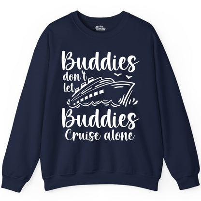 Cruise Buddies Shirt - Friends Cruise Shirt for Group Travel Trips (Sweatshirt) in Navy - Buddies Don’t Let Buddies Cruise Alone Hand Lettered Cruise Shirt