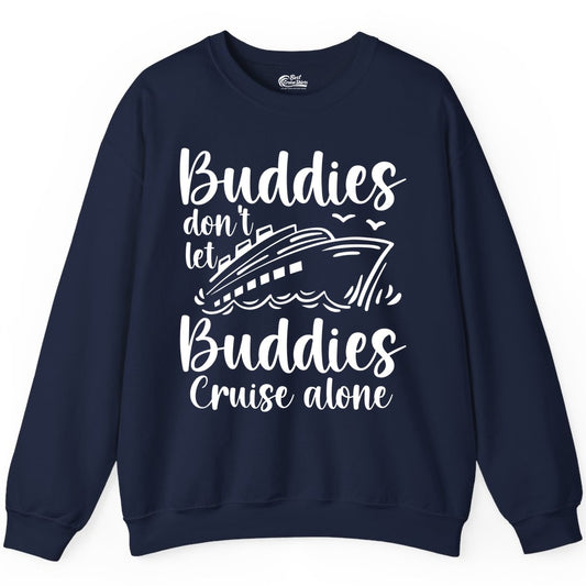 Cruise Buddies Shirt - Friends Cruise Shirt for Group Travel Trips (Sweatshirt) in Navy - Buddies Don’t Let Buddies Cruise Alone Hand Lettered Cruise Shirt