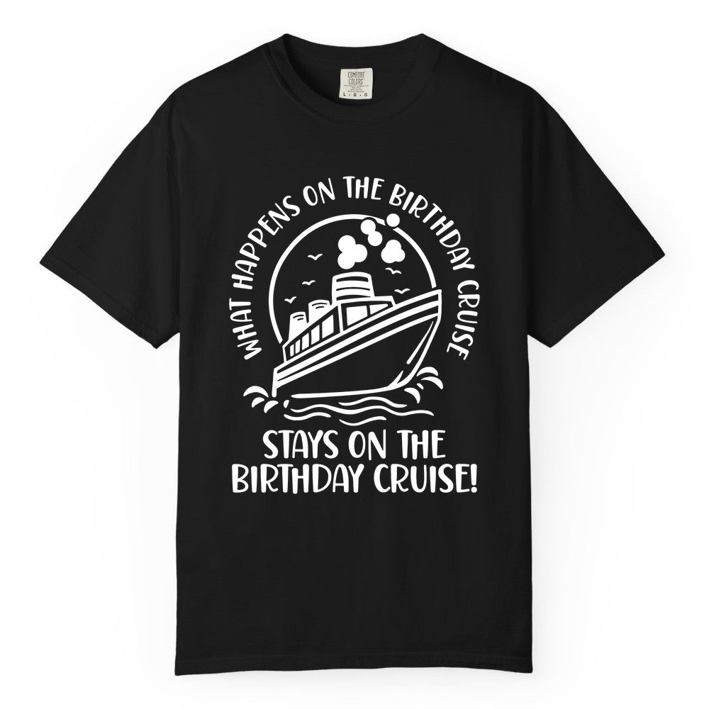 Birthday Cruise Shirt - Funny Cruise Party Shirt for Adults (Comfort Color) in Black - What Happens On The Birthday Cruise Stays On The Birthday Cruise Shirt